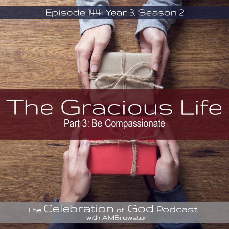 COG 144: The Gracious Life, Part 3 | be compassionate