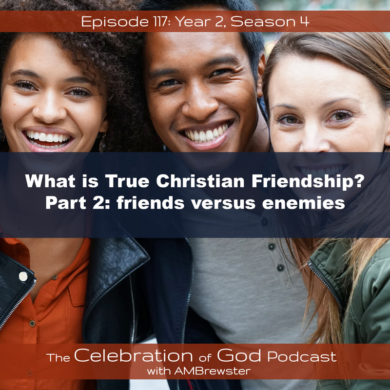 COG 117: What is True Christian Friendship? Part 2 | friends versus enemies
