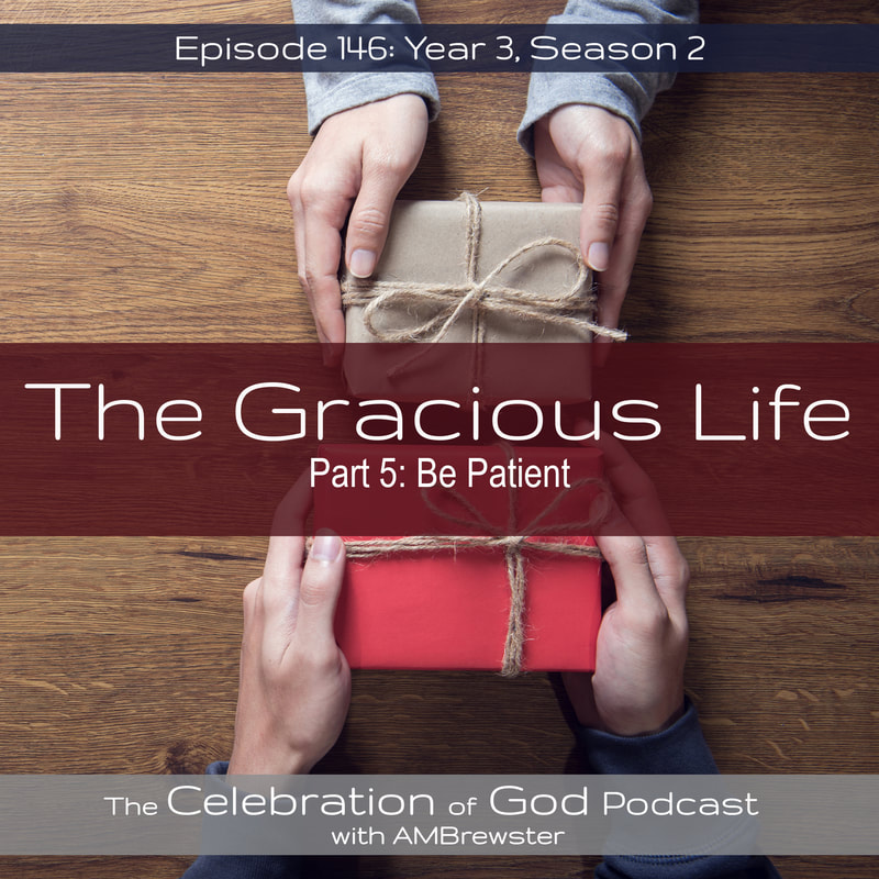 COG 146: The Gracious Life, Part 5 | be patient
